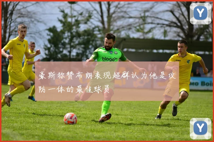豪斯称赞布朗表现超群认为他是攻防一体的最佳球员