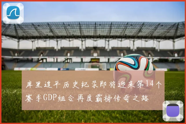 库里追平历史纪录即将迎来第14个赛季GDP组合再度霸榜传奇之路